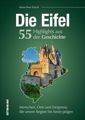 Die Eifel. 55 Highlights aus der Geschichte Menschen, Orte und Ereignisse, die unsere Region bis ...