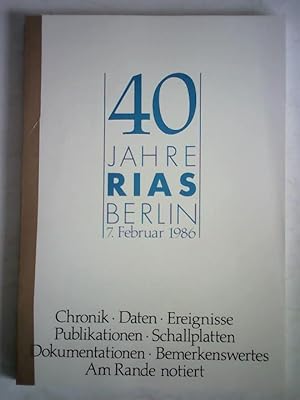 40 Jahre RIAS Berlin, 7. Februar 1986. Chronik - Daten - Ereignisse - Publikationen - Schallplatt...