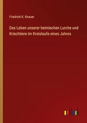 Seller image for Das Leben unserer heimischen Lurche und Kriechtiere im Kreislaufe eines Jahres for sale by BuchWeltWeit Ludwig Meier e.K.