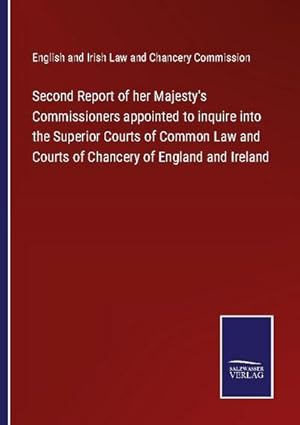 Image du vendeur pour Second Report of her Majesty's Commissioners appointed to inquire into the Superior Courts of Common Law and Courts of Chancery of England and Ireland mis en vente par BuchWeltWeit Ludwig Meier e.K.