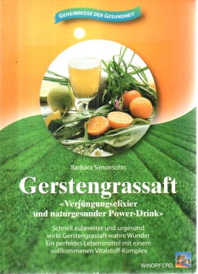 Gerstengrassaft. «Verjüngungselexier und naturgesunder Power-Drink» Schnell zubereitet und urgesu...