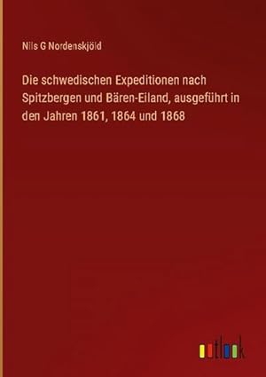 Seller image for Die schwedischen Expeditionen nach Spitzbergen und Bren-Eiland, ausgefhrt in den Jahren 1861, 1864 und 1868 for sale by BuchWeltWeit Ludwig Meier e.K.