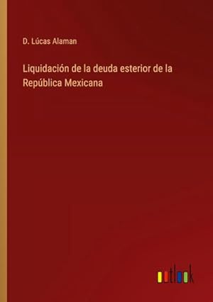 Seller image for Liquidacin de la deuda esterior de la Repblica Mexicana for sale by BuchWeltWeit Ludwig Meier e.K.