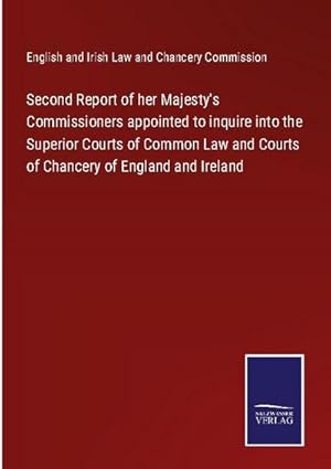 Image du vendeur pour Second Report of her Majesty's Commissioners appointed to inquire into the Superior Courts of Common Law and Courts of Chancery of England and Ireland mis en vente par BuchWeltWeit Ludwig Meier e.K.