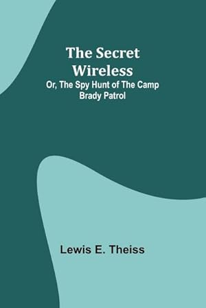 Seller image for The Secret Wireless; Or, The Spy Hunt of the Camp Brady Patrol for sale by AHA-BUCH GmbH