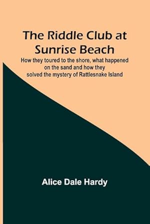Seller image for The Riddle Club at Sunrise Beach; How they toured to the shore, what happened on the sand and how they solved the mystery of Rattlesnake Island for sale by AHA-BUCH GmbH