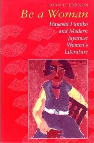 Seller image for Be a Woman: Hayashi Fumiko and Modern Japanese Women's Literature for sale by Clausen Books, RMABA