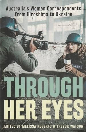 Imagen del vendedor de Through Her Eyes: Australia's Women Correspondents from Hiroshima to Ukraine a la venta por Goulds Book Arcade, Sydney