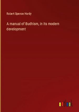 Seller image for A manual of Budhism, in its modern development for sale by BuchWeltWeit Ludwig Meier e.K.