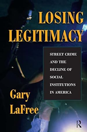 Bild des Verkufers fr Losing Legitimacy: Street Crime And The Decline Of Social Institutions In America (Crime & Society) zum Verkauf von WeBuyBooks