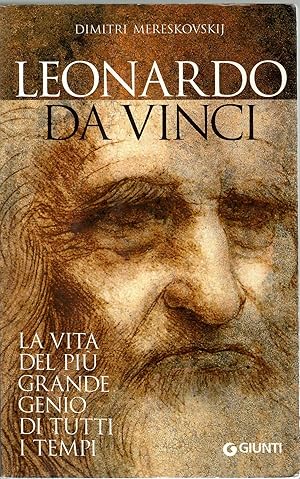 Leonardo da Vinci. La vita del più grande genio di tutti i tempi