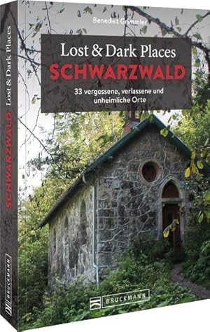 Lost & Dark Places Schwarzwald 33 vergessene, verlassene und unheimliche Orte