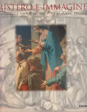 Seller image for Mistero e immagine. L'Eucaristia nell'arte da XVI al XVIII secolo for sale by Arca dei libri di Lorenzo Casi