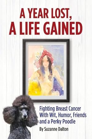 Seller image for A Year Lost, a Life Gained: Fighting Breast Cancer with Wit, Humor, Friends and a Perky Poodlevolume 1 for sale by moluna