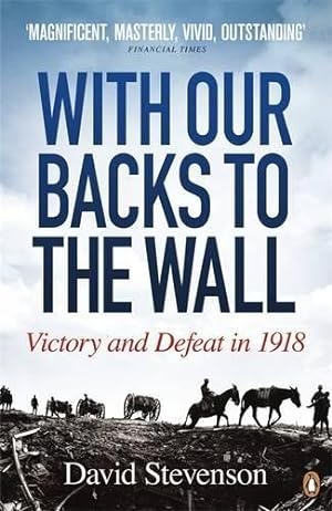 Bild des Verkufers fr With Our Backs to the Wall: Victory and Defeat in 1918 zum Verkauf von WeBuyBooks 2