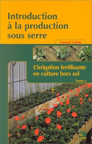 Introduction à la production sous serre : Tome 2 L'irrigation fertilisante en culture hors sol