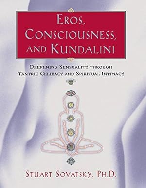 Imagen del vendedor de Eros, Consciousness and Kundalini: Deepening Sensuality Through Tantric Celibacy & Spiritual Intimacy: Enhancing Sensuality Through Tantric Celibacy and Erotic Experience a la venta por WeBuyBooks