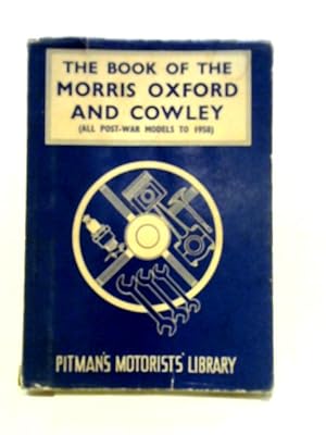 Bild des Verkufers fr The Book Of The Morris Oxford And Cowley: A Practical Handbook Covering All Post-war Models Including The Traveller (Motorists Library) zum Verkauf von World of Rare Books