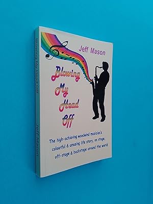 Blowing My Head Off: The high-achieving woodwind musician's colourful & amusing life story, on st...