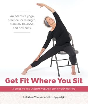 Seller image for Get Fit Where You Sit : A Guide to the Lakshmi Voelker Chair Yoga Method for sale by GreatBookPrices