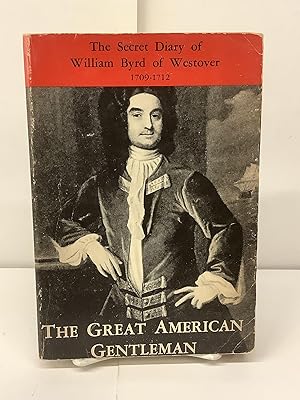 Bild des Verkufers fr The Great American Gentleman William Byrd of Westover in Virginia; His Secret Diary for the Years 1709-1712 zum Verkauf von Chamblin Bookmine