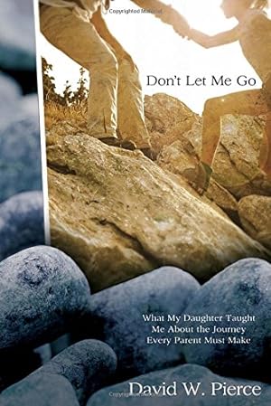 Seller image for Don't Let Me Go: What My Daughter Taught Me About the Journey Every Parent Must Make for sale by Reliant Bookstore