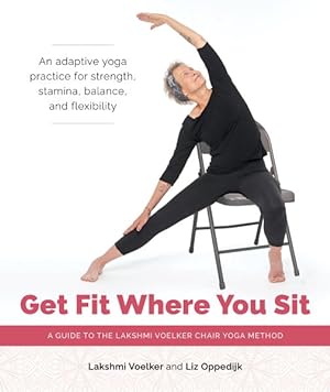 Immagine del venditore per Get Fit Where You Sit : A Guide to the Lakshmi Voelker Chair Yoga Method venduto da GreatBookPrices