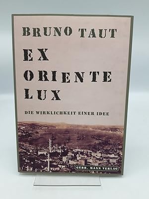 Bild des Verkufers fr Bruno Taut - ex Oriente lux Die Wirklichkeit einer Idee, eine Sammlung von Schriften 1904 - 1938 zum Verkauf von Antiquariat Bcherwurm