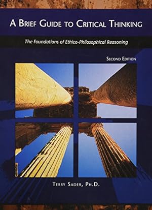 Immagine del venditore per A Brief Guide to Critical Thinking - The Foundations of Ethico-Philosophical Reasoning venduto da Reliant Bookstore