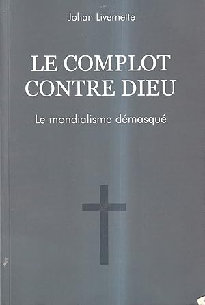 Le complot contre Dieu: le mondialisme démasqué