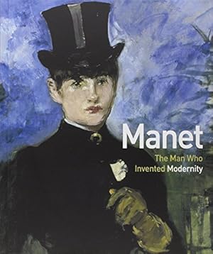 Seller image for Manet : the man who invented modernity : [exposition, Paris, Muse d'Orsay, 5 avril-3 juillet 2011] for sale by Papier Mouvant