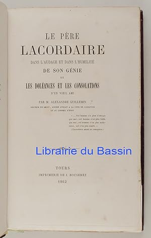 Le Père Lacordaire dans l'audace et dans l'humilité de son génie et les doléances et les consolat...