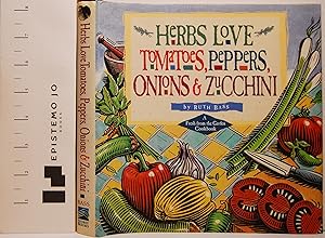 Herbs Love Tomatoes, Peppers, Onions & Zucchini: A Fresh from the Garden Cookbook