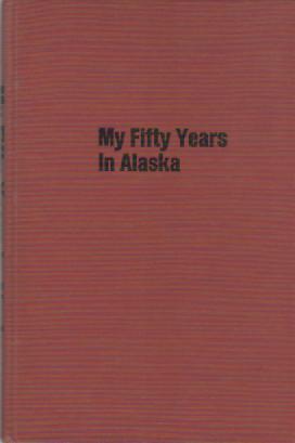 Imagen del vendedor de My Fifty Years in Alaska: of Hunting, Fishing, Prospecting, Guiding, Trading and Trapping a la venta por David Foley Sporting Books