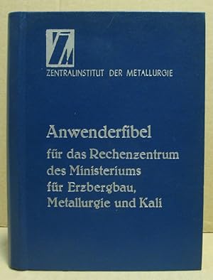 Anwenderfibel für das Rechenzentrum des Ministeriums für Erzbergbau, Metallurgie und Kali.