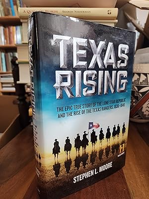 Texas Rising: The Epic True Story of the Lone Star Republic and the Rise of the Texas Rangers, 18...