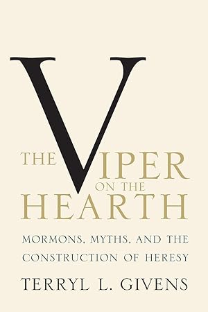 THE VIPER ON THE HEARTH - Mormons, Myths, and the Construction of Heresy