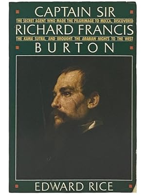 Seller image for Captain Sir Richard Francis Burton: The Secret Agent Who Made the Pilgrimage to Mecca, Discovered the Kama Sutra, and Brought the Arabian Nights to the West for sale by Yesterday's Muse, ABAA, ILAB, IOBA