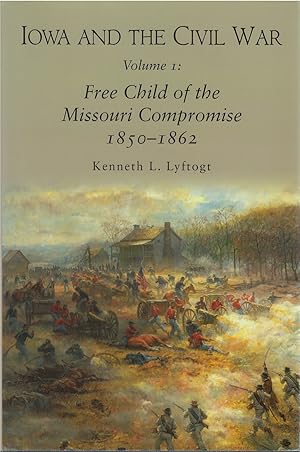 Seller image for Iowa and the Civil War, Volume I: Free Child of the Missouri Compromise, 1850-1862 for sale by The Haunted Bookshop, LLC