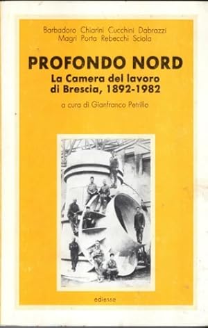 Seller image for Profondo nord la camera del lavoro di brescia 1892-1982. for sale by FIRENZELIBRI SRL
