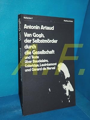 Bild des Verkufers fr Van Gogh, der Selbstmrder durch die Gesellschaft und andere Texte und Briefe ber Baudelaire, Coleridge, Lautramont und Grard de Nerval. Ausgew. u. bers. von Franz Loechler. Nachw. von Elena Kapralik / Artaud, Antonin: Werke in Einzelausgaben , 1], Batterien , 1 zum Verkauf von Antiquarische Fundgrube e.U.