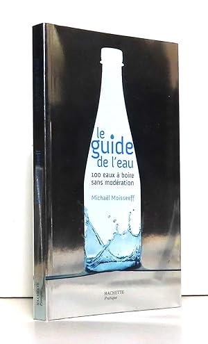 Le guide de l'eau. 100 eaux à boire sans modération.