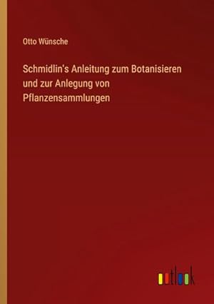 Image du vendeur pour Schmidlin's Anleitung zum Botanisieren und zur Anlegung von Pflanzensammlungen mis en vente par BuchWeltWeit Ludwig Meier e.K.