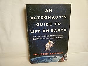 Immagine del venditore per An Astronaut's Guide to Life on Earth What Going to Space Taught Me about Ingenuity, Determination, and Being Prepared for Anything venduto da curtis paul books, inc.