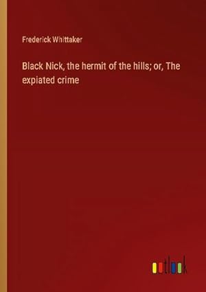 Bild des Verkufers fr Black Nick, the hermit of the hills; or, The expiated crime zum Verkauf von AHA-BUCH GmbH
