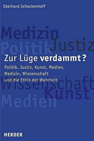 Zur Lüge verdammt?: Politik, Justiz, Kunst, Medien, Medizin, Wissenschaft und die Ethik der Wahrheit