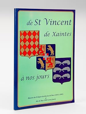 De St Vincent de Xaintes à nos jours. Blasons des Evêques du diocèse de Dax (1203 à 1802) et Aire...