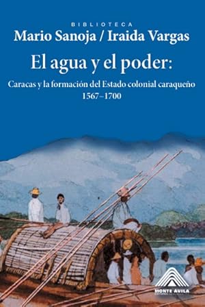 Imagen del vendedor de El agua y el poder : Caracas y la formacin del Estado colonial caraqueo : 1567-1700 / Mario Sanoja Obediente, Iraida Vargas Arenas. a la venta por Iberoamericana, Librera