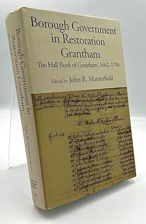 Borough Government in Restoration Grantham: The Hall Book of Grantham, 1662-1704: 110 (Publicatio...