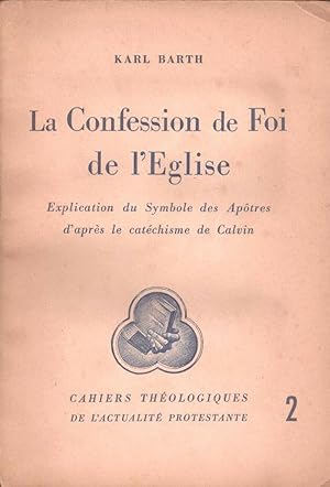 La confession de Foi de l'Eglise Explication du symbole des Apôtres d'après le catéchisme de Calvin